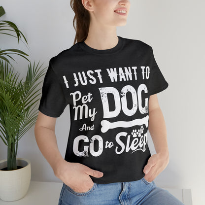 I Just Want To Pet My Dog And Go To Sleep | Unisex T-Shirt