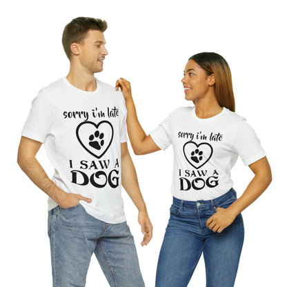 Sorry I'm Late I Saw a Dog | Unisex T-Shirt