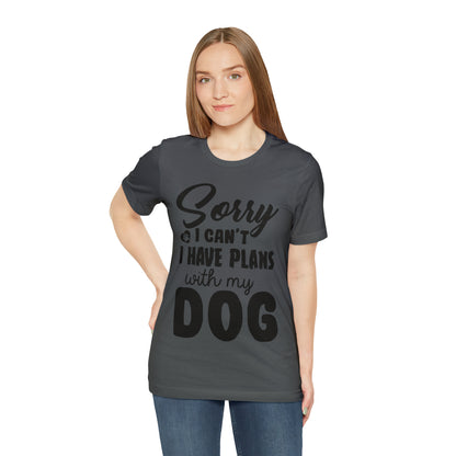 Sorry I Can't I Have Plans With My Dog | Unisex T-Shirt