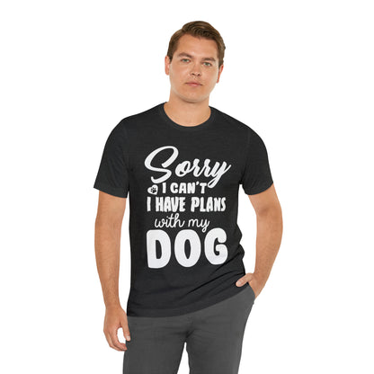 Sorry I Can't I Have Plans With My Dog | Unisex T-Shirt