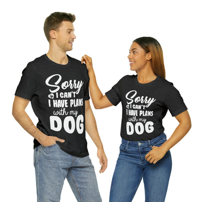 Sorry I Can't I Have Plans With My Dog | Unisex T-Shirt