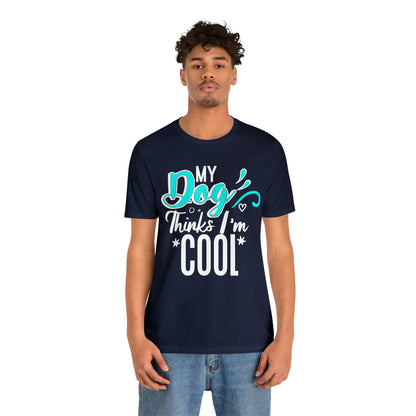 My Dog Thinks I'm Cool | Unisex T-Shirt