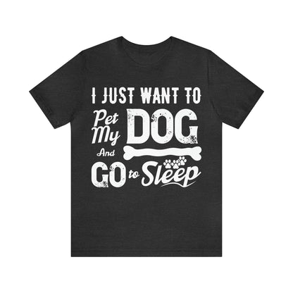 I Just Want To Pet My Dog And Go To Sleep | Unisex T-Shirt