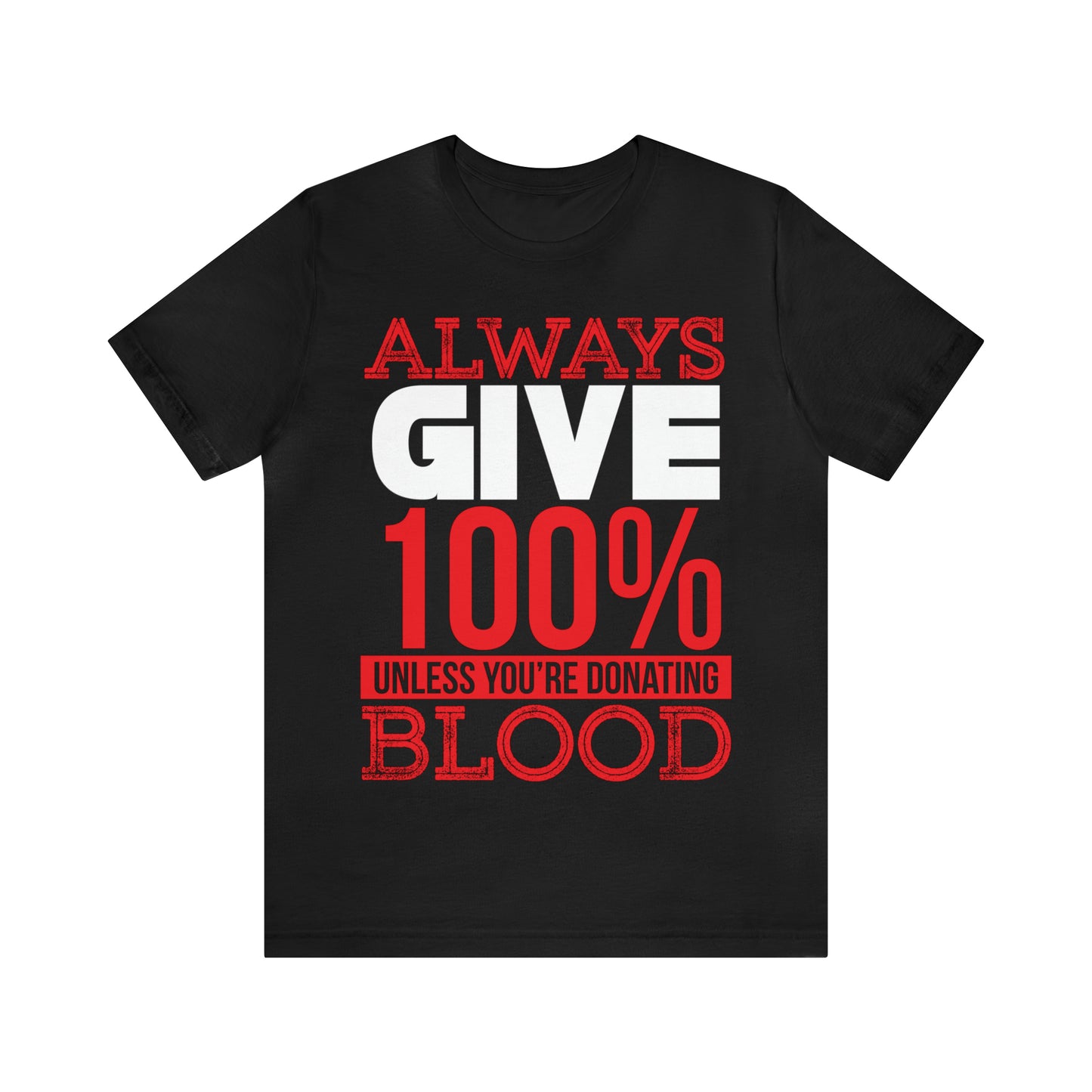 Always Give 100% Except When Giving Blood