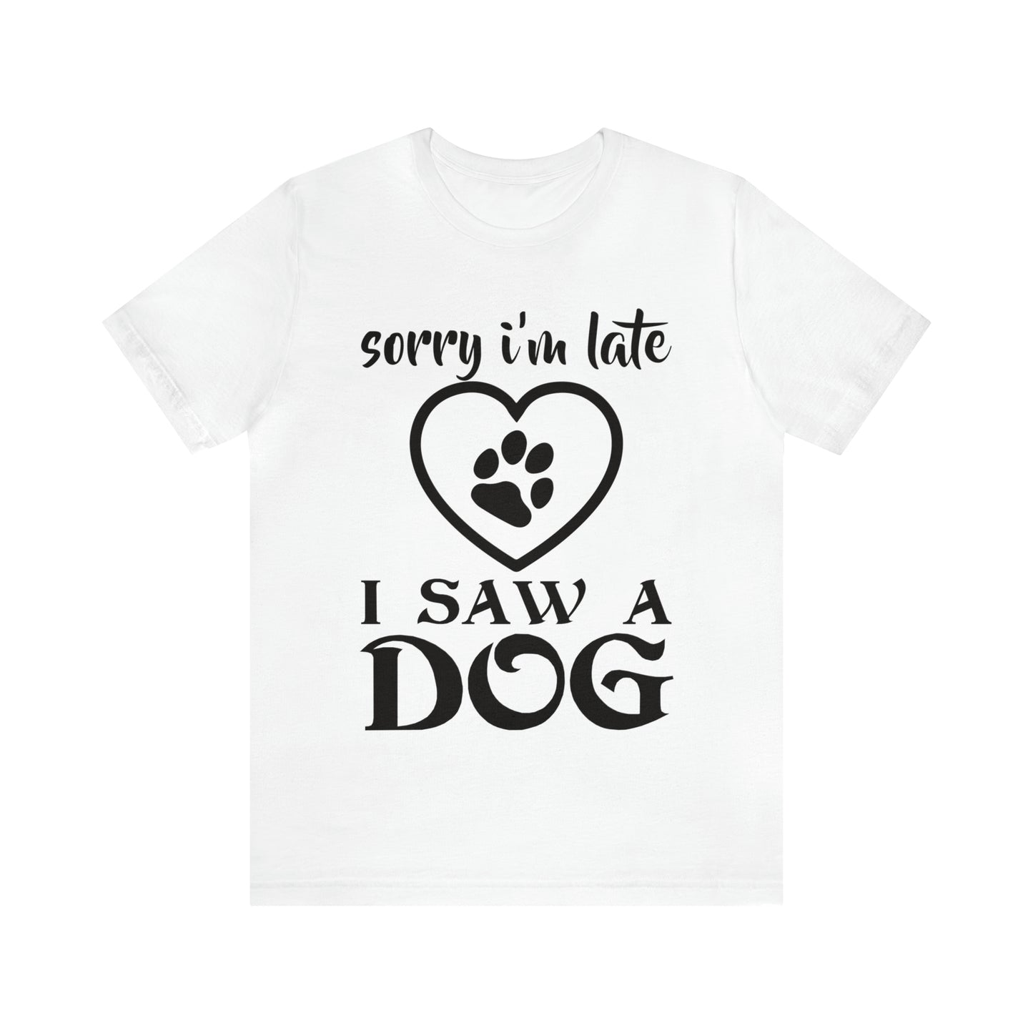 Sorry I'm Late I Saw a Dog | Unisex T-Shirt