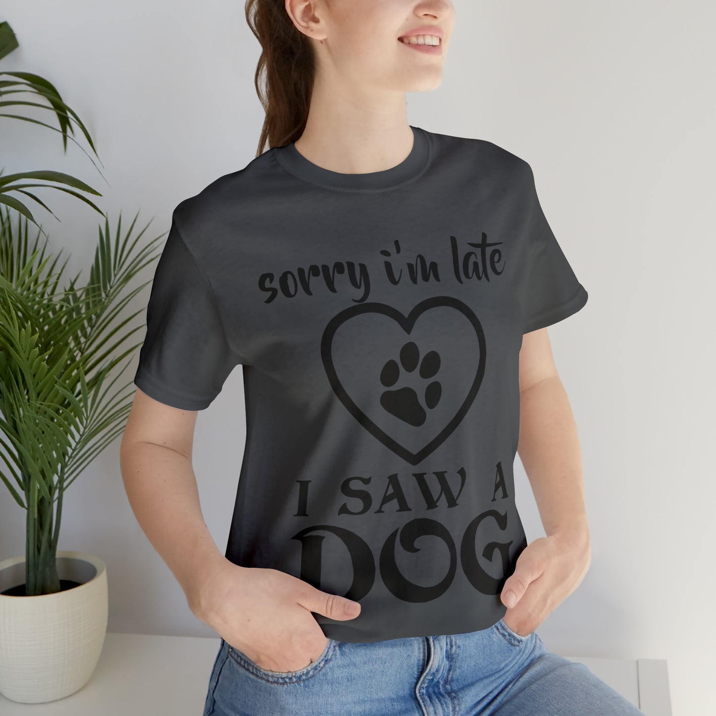 Sorry I'm Late I Saw a Dog | Unisex T-Shirt