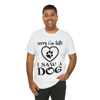 Sorry I'm Late I Saw a Dog | Unisex T-Shirt