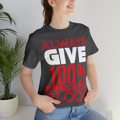 Always Give 100% Except When Giving Blood