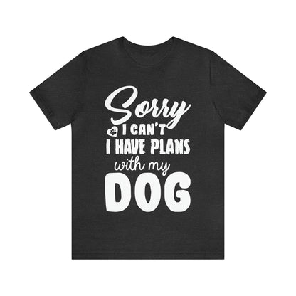 Sorry I Can't I Have Plans With My Dog | Unisex T-Shirt