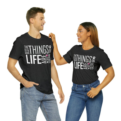 The Best Things In Life Are Rescued | Unisex T-Shirt