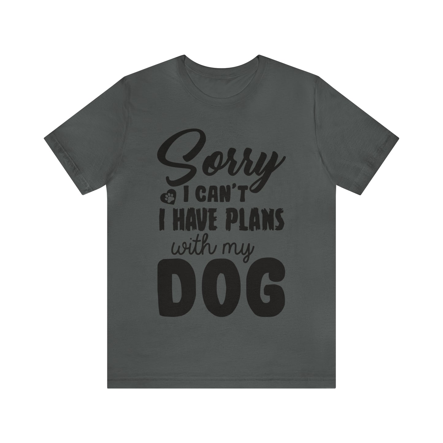 Sorry I Can't I Have Plans With My Dog | Unisex T-Shirt