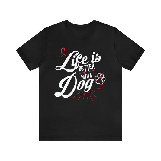 Life Is Better With A Dog | Unisex T-Shirt