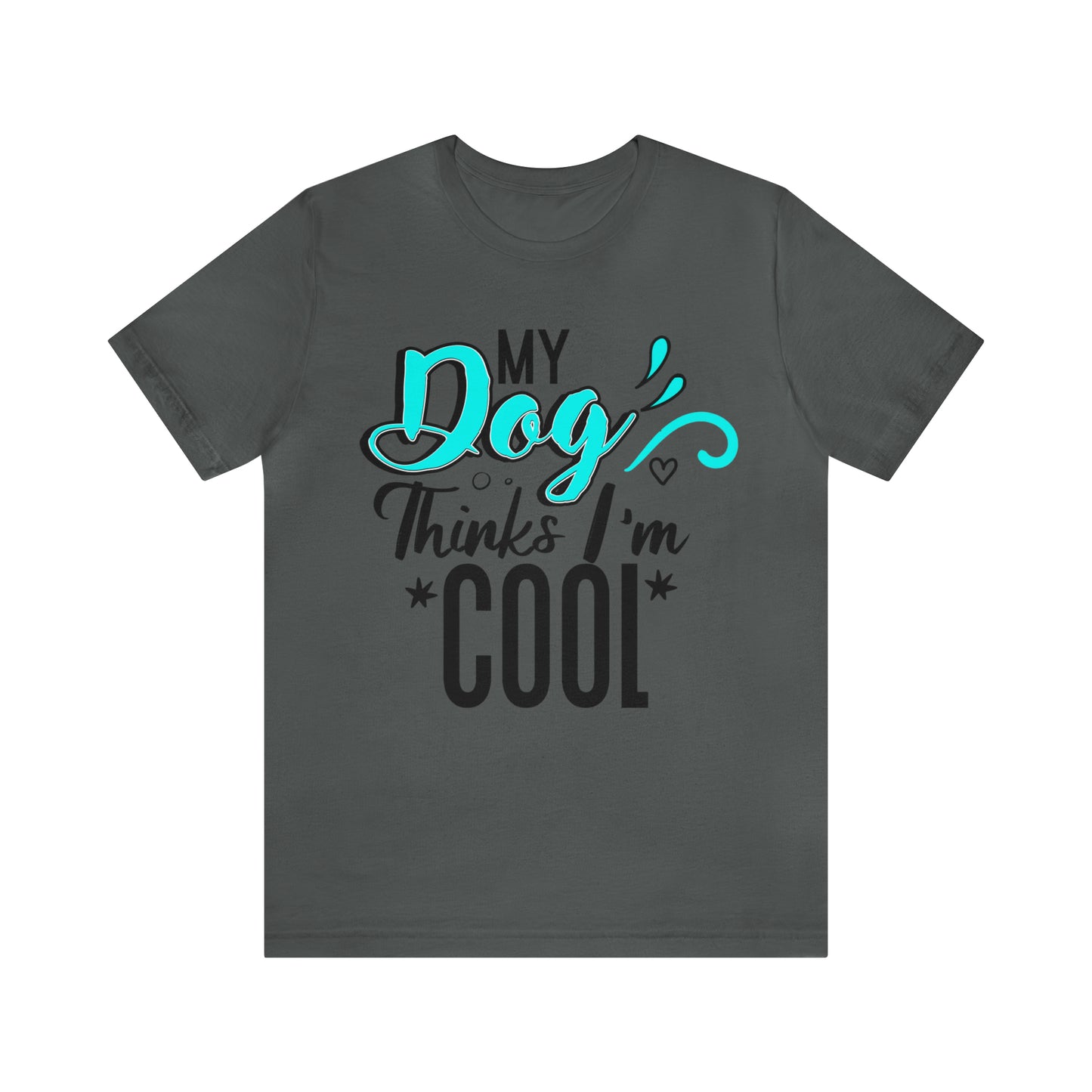 My Dog Thinks I'm Cool | Unisex T-Shirt