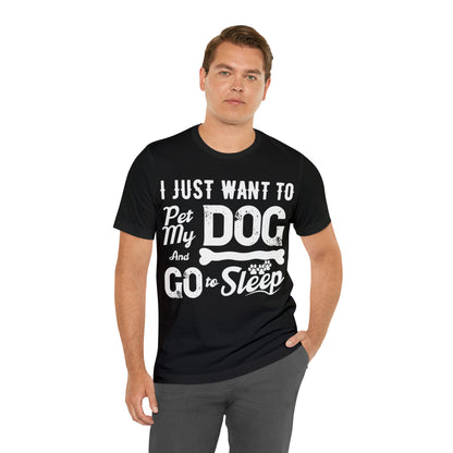 I Just Want To Pet My Dog And Go To Sleep | Unisex T-Shirt