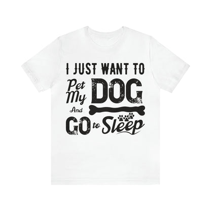 I Just Want To Pet My Dog And Go To Sleep | Unisex T-Shirt