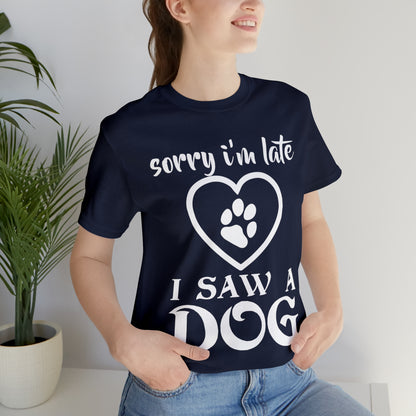 Sorry I'm Late I Saw a Dog | Unisex T-Shirt