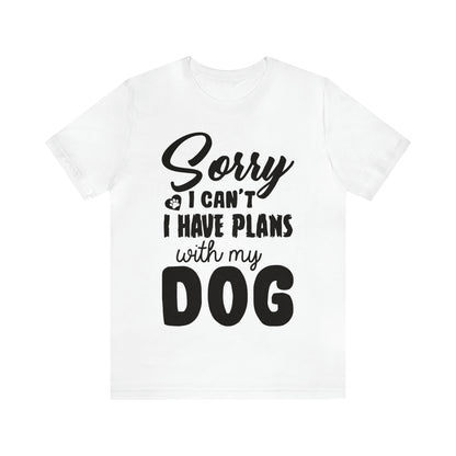 Sorry I Can't I Have Plans With My Dog | Unisex T-Shirt