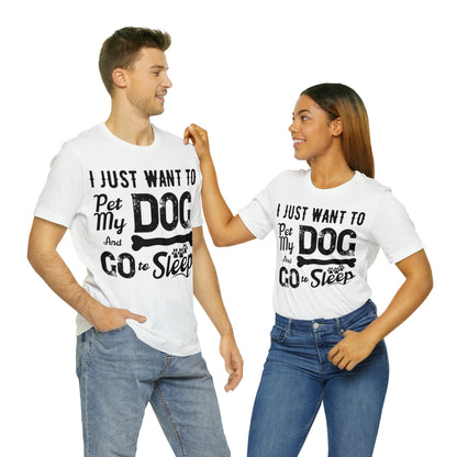 I Just Want To Pet My Dog And Go To Sleep | Unisex T-Shirt