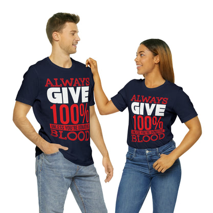 Always Give 100% Except When Giving Blood