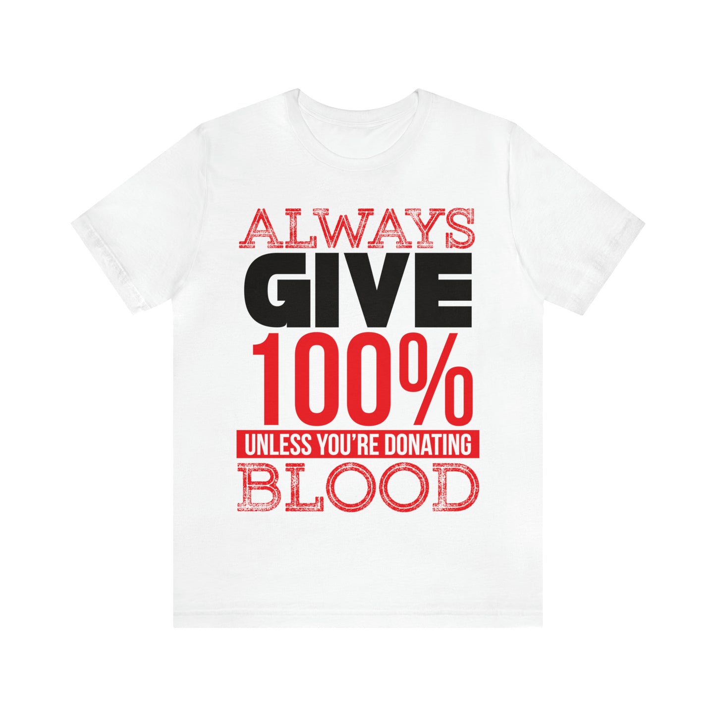 Always Give 100% Except When Giving Blood