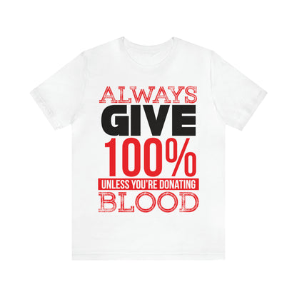 Always Give 100% Except When Giving Blood