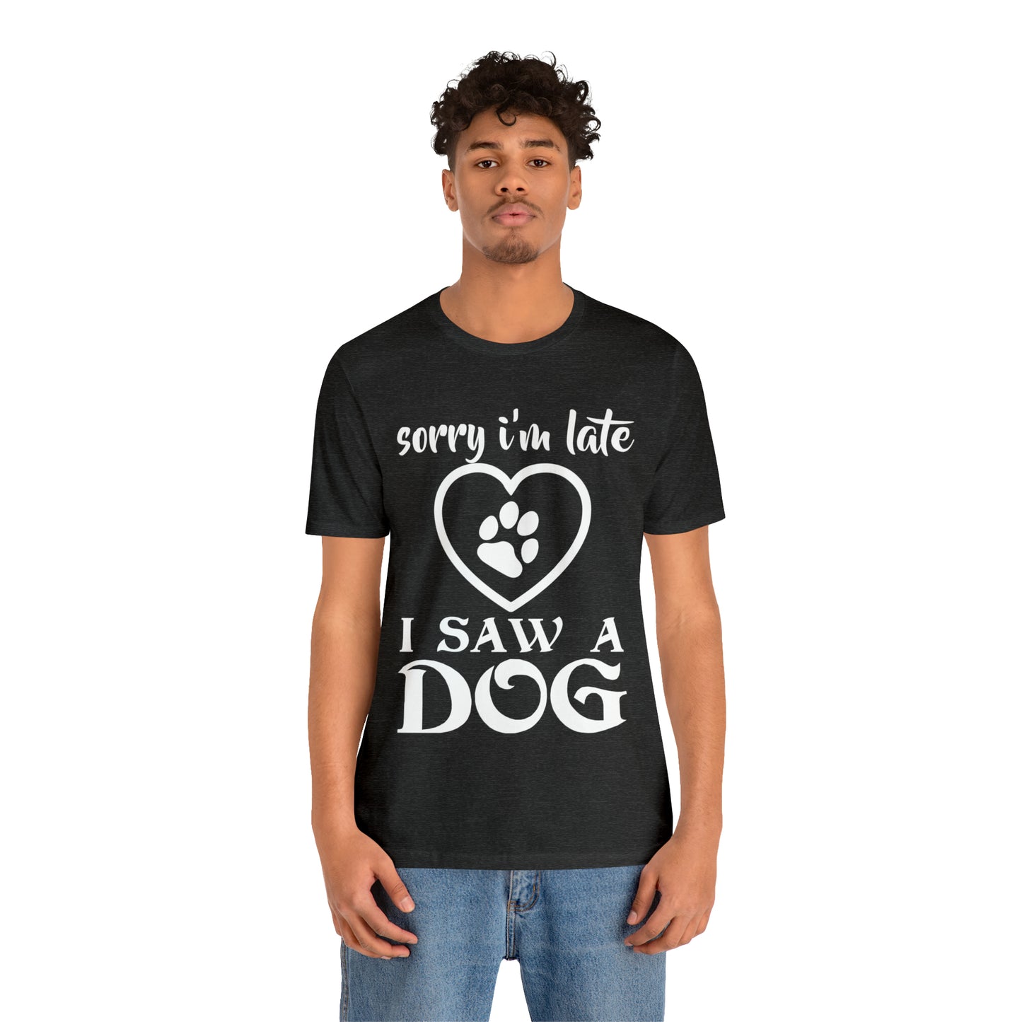 Sorry I'm Late I Saw a Dog | Unisex T-Shirt