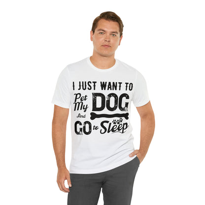 I Just Want To Pet My Dog And Go To Sleep | Unisex T-Shirt