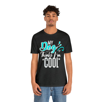 My Dog Thinks I'm Cool | Unisex T-Shirt