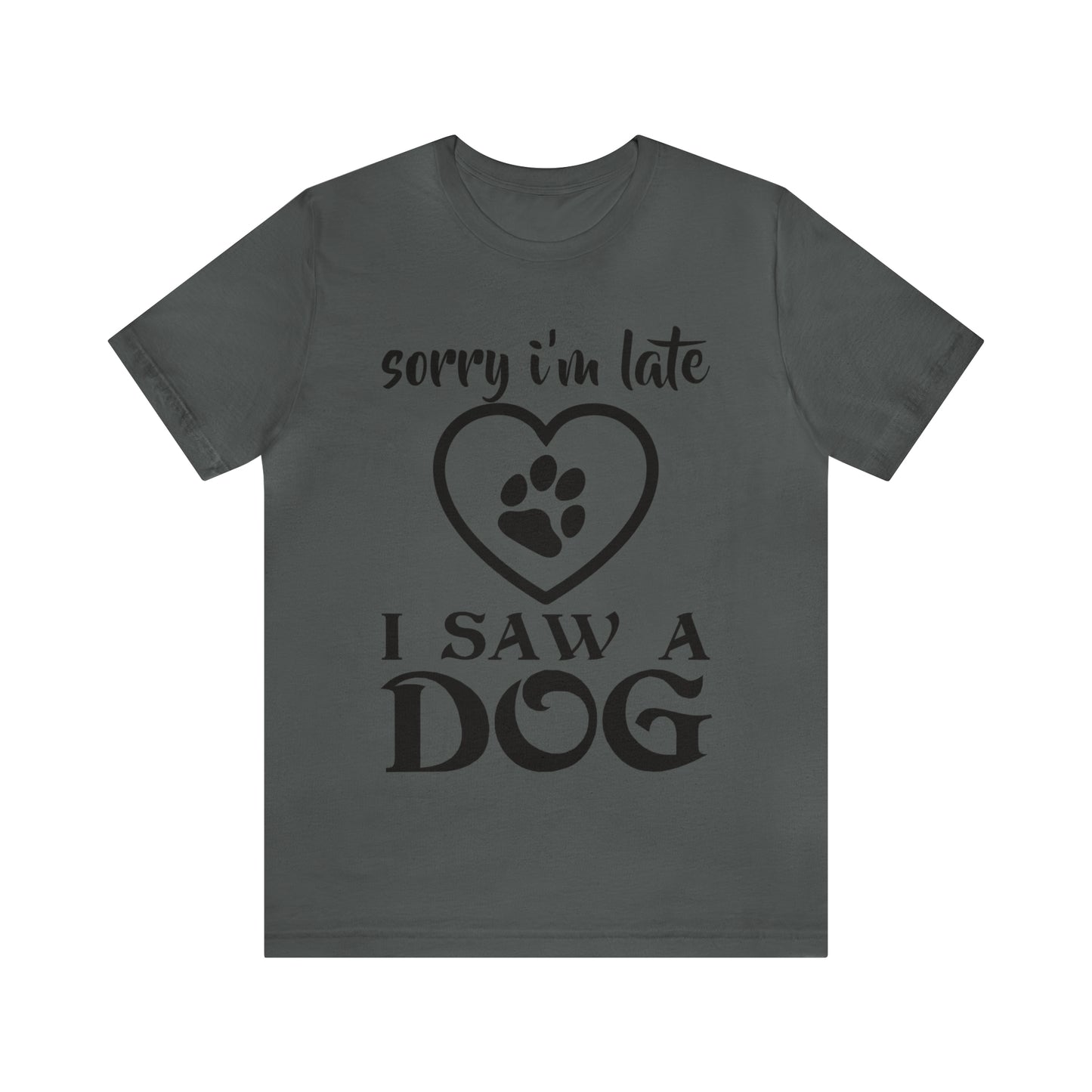 Sorry I'm Late I Saw a Dog | Unisex T-Shirt