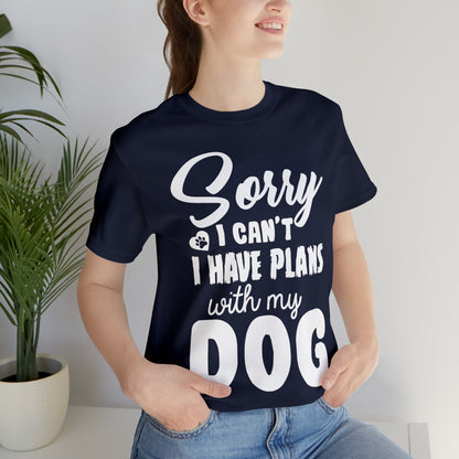 Sorry I Can't I Have Plans With My Dog | Unisex T-Shirt