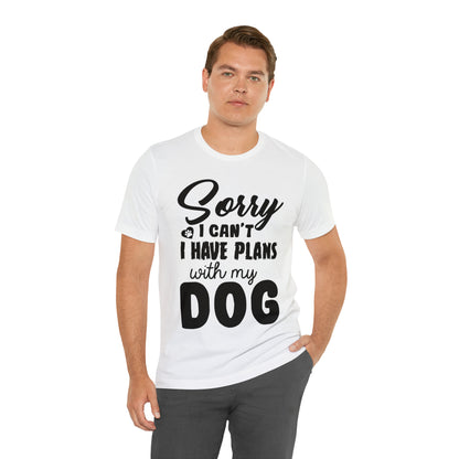 Sorry I Can't I Have Plans With My Dog | Unisex T-Shirt