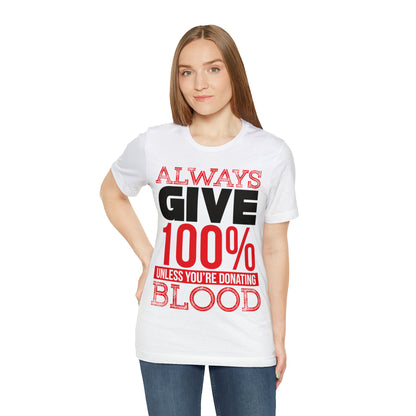 Always Give 100% Except When Giving Blood