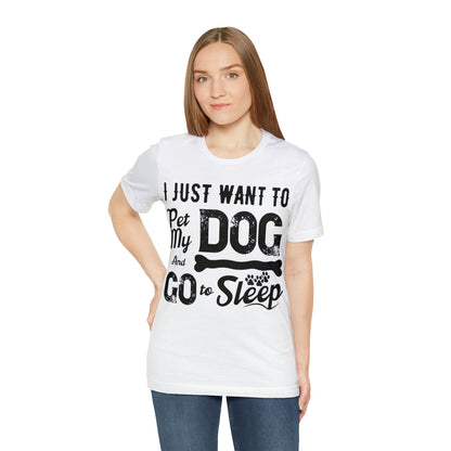 I Just Want To Pet My Dog And Go To Sleep | Unisex T-Shirt