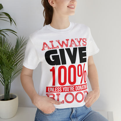 Always Give 100% Except When Giving Blood