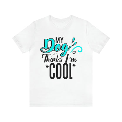 My Dog Thinks I'm Cool | Unisex T-Shirt