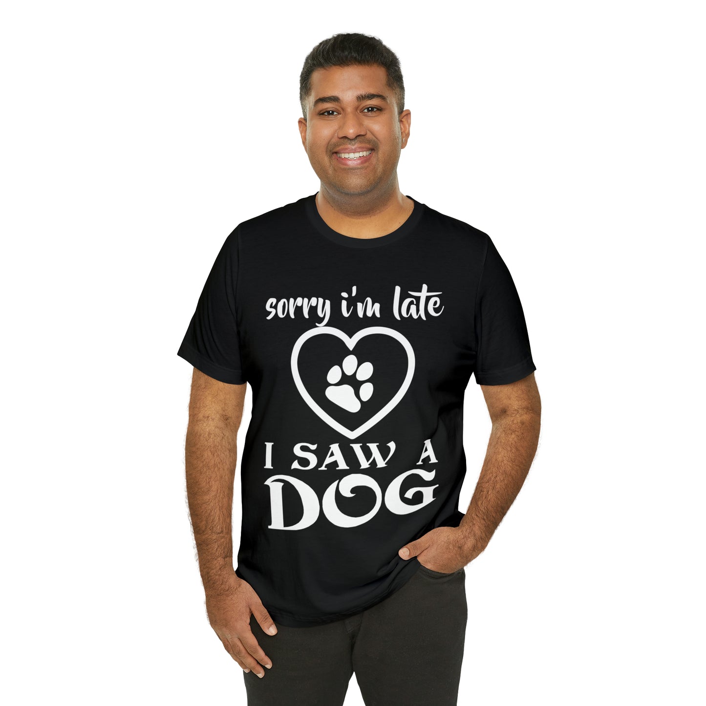 Sorry I'm Late I Saw a Dog | Unisex T-Shirt