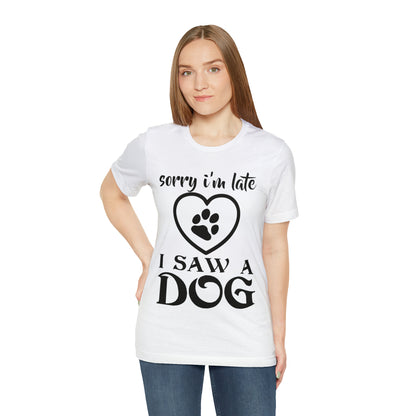 Sorry I'm Late I Saw a Dog | Unisex T-Shirt