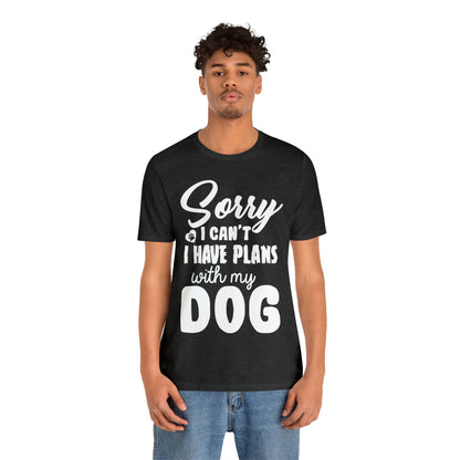 Sorry I Can't I Have Plans With My Dog | Unisex T-Shirt