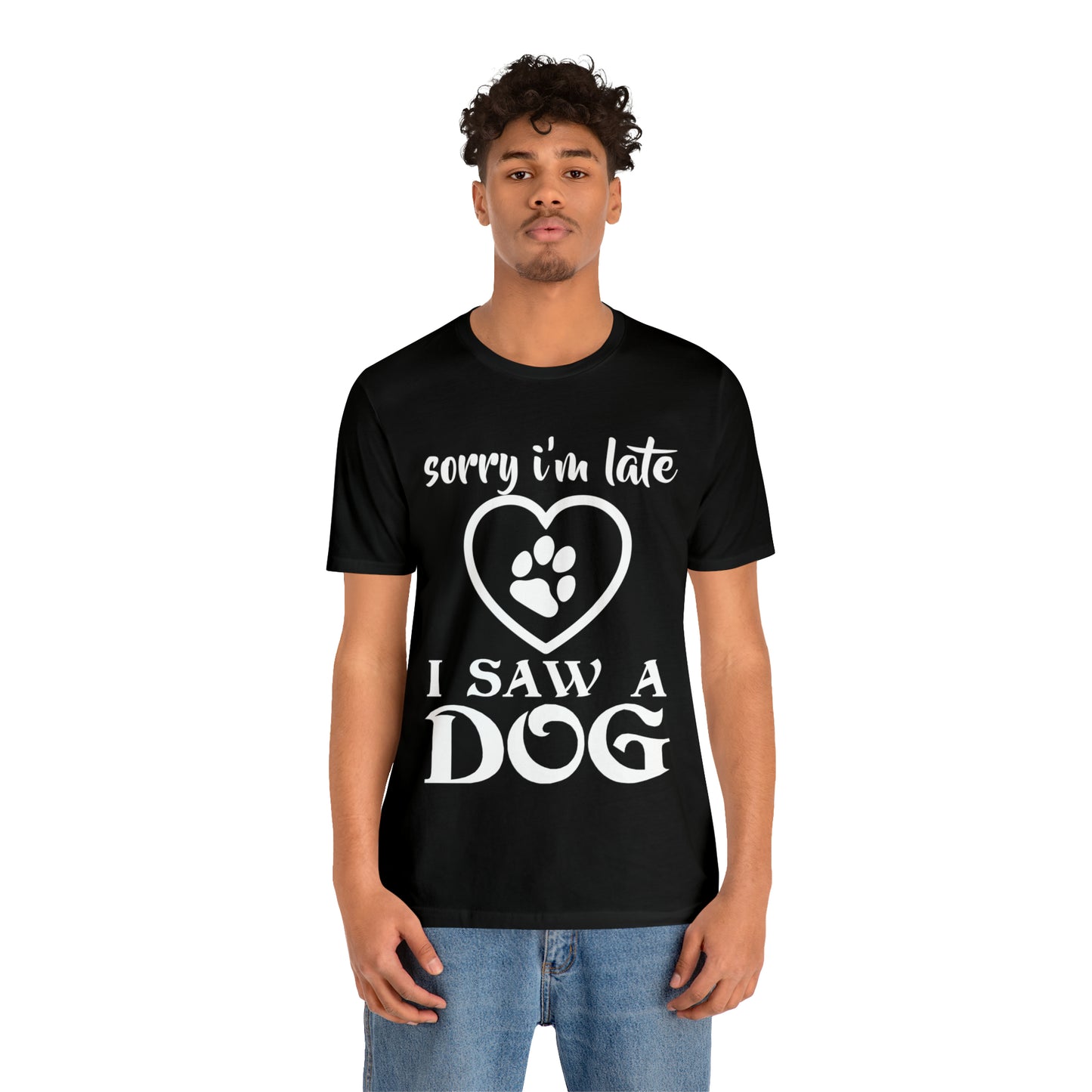 Sorry I'm Late I Saw a Dog | Unisex T-Shirt