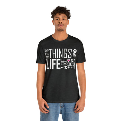 The Best Things In Life Are Rescued | Unisex T-Shirt