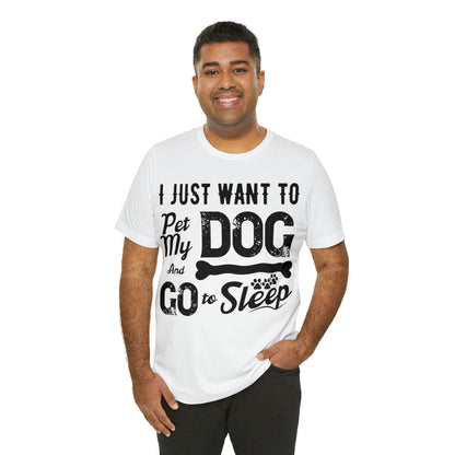 I Just Want To Pet My Dog And Go To Sleep | Unisex T-Shirt