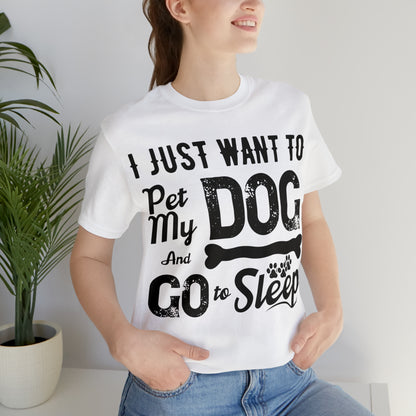 I Just Want To Pet My Dog And Go To Sleep | Unisex T-Shirt