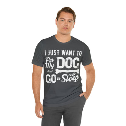 I Just Want To Pet My Dog And Go To Sleep | Unisex T-Shirt