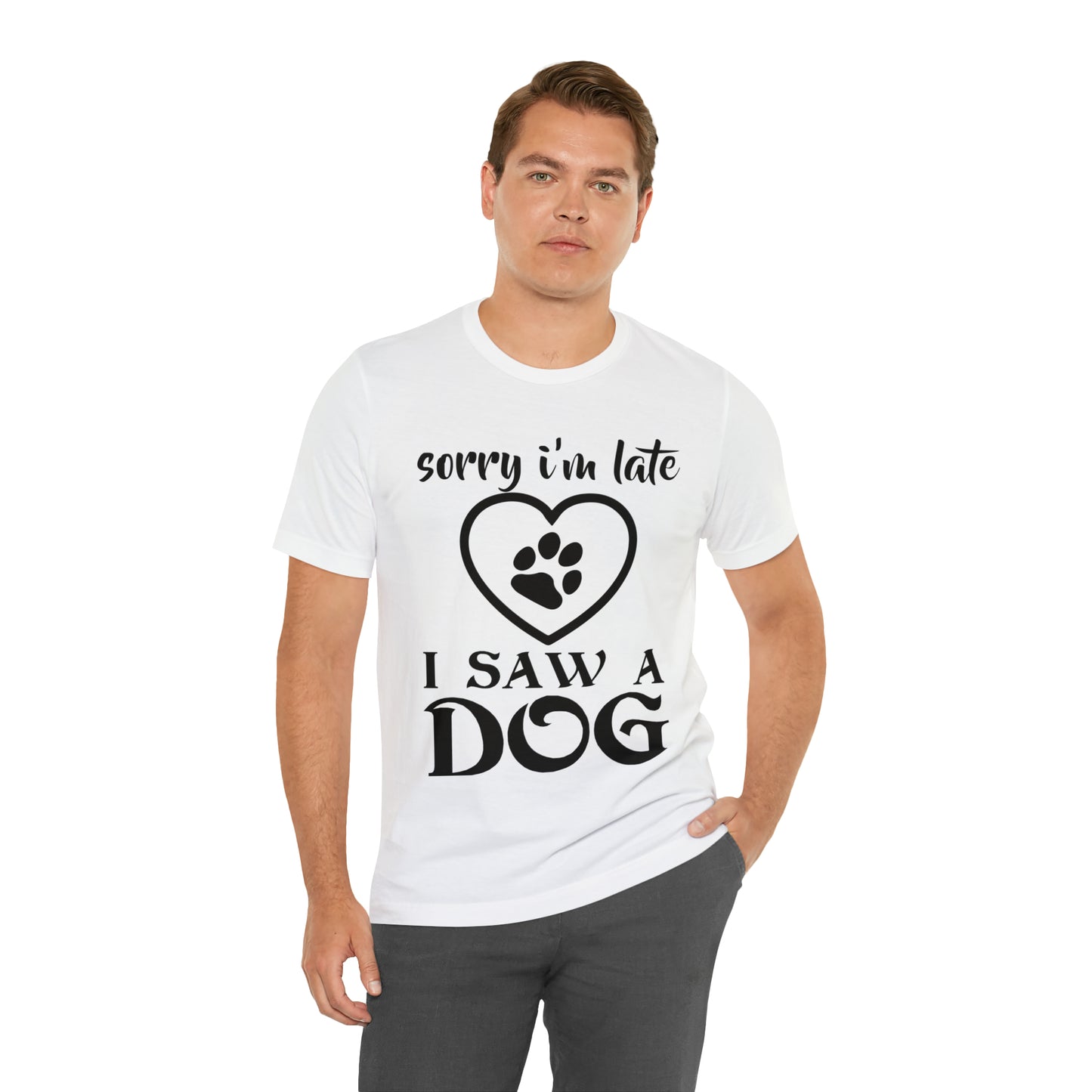 Sorry I'm Late I Saw a Dog | Unisex T-Shirt