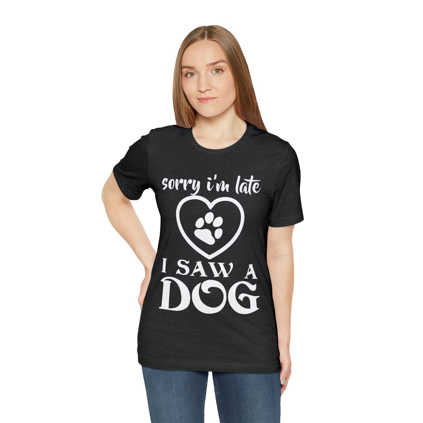 Sorry I'm Late I Saw a Dog | Unisex T-Shirt