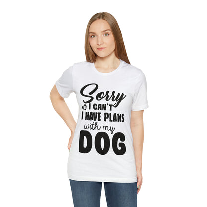 Sorry I Can't I Have Plans With My Dog | Unisex T-Shirt