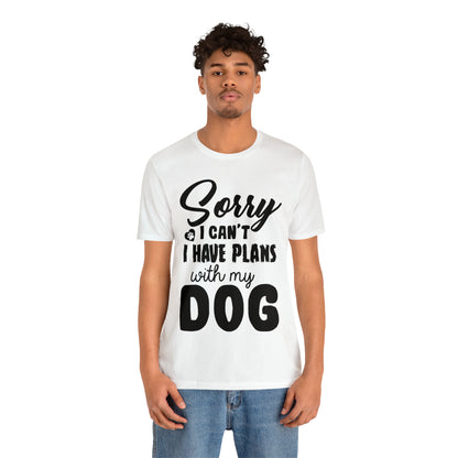 Sorry I Can't I Have Plans With My Dog | Unisex T-Shirt